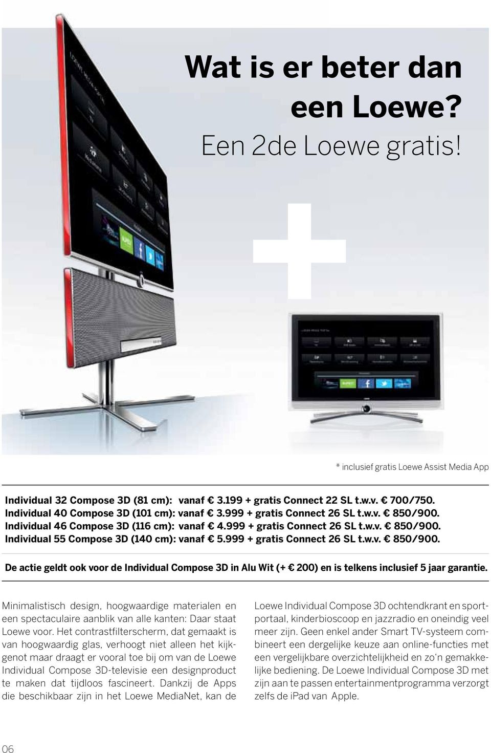 999 + gratis Connect 26 SL t.w.v. 850/900. De actie geldt ook voor de Individual Compose 3D in Alu Wit (+ 200) en is telkens inclusief 5 jaar garantie.