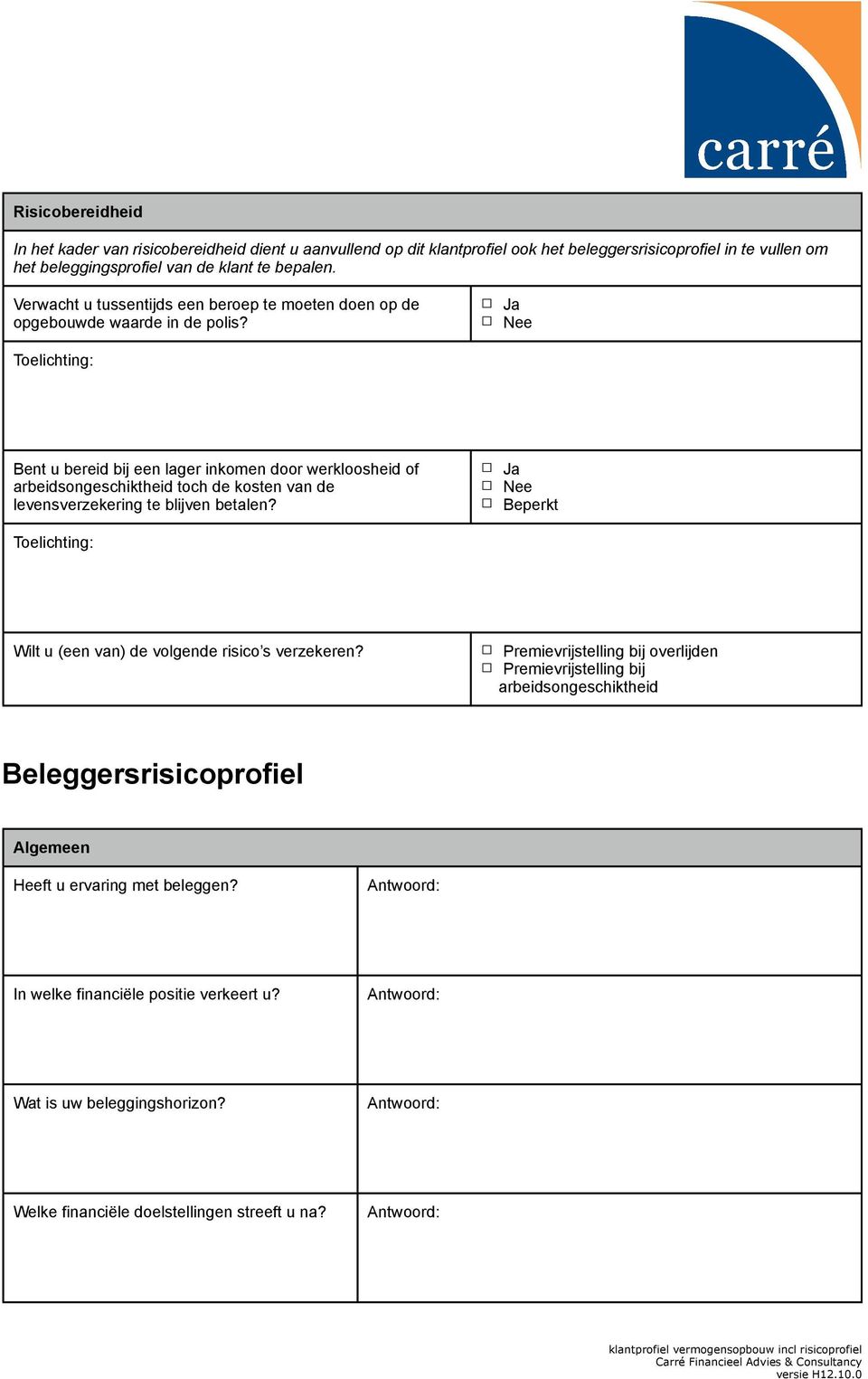 Ja Nee Bent u bereid bij een lager inkomen door werkloosheid of arbeidsongeschiktheid toch de kosten van de levensverzekering te blijven betalen?