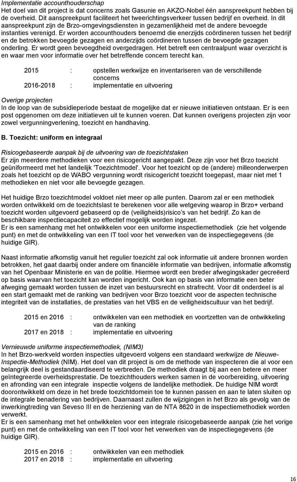 Er worden accounthouders benoemd die enerzijds coördineren tussen het bedrijf en de betrokken bevoegde gezagen en anderzijds coördineren tussen de bevoegde gezagen onderling.