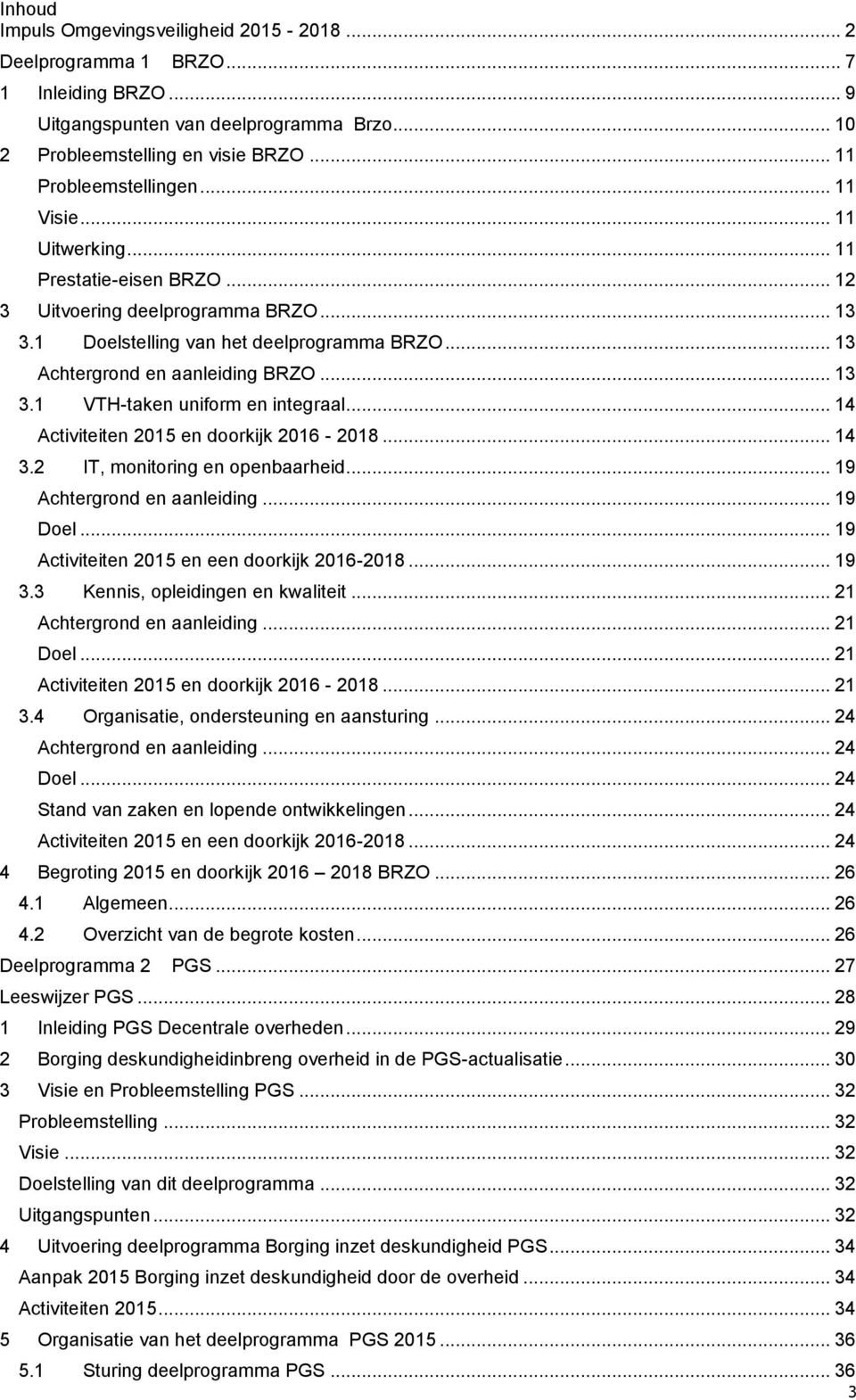 .. 14 Activiteiten 2015 en doorkijk 2016-2018... 14 3.2 IT, monitoring en openbaarheid... 19 Achtergrond en aanleiding... 19 Doel... 19 Activiteiten 2015 en een doorkijk 2016-2018... 19 3.