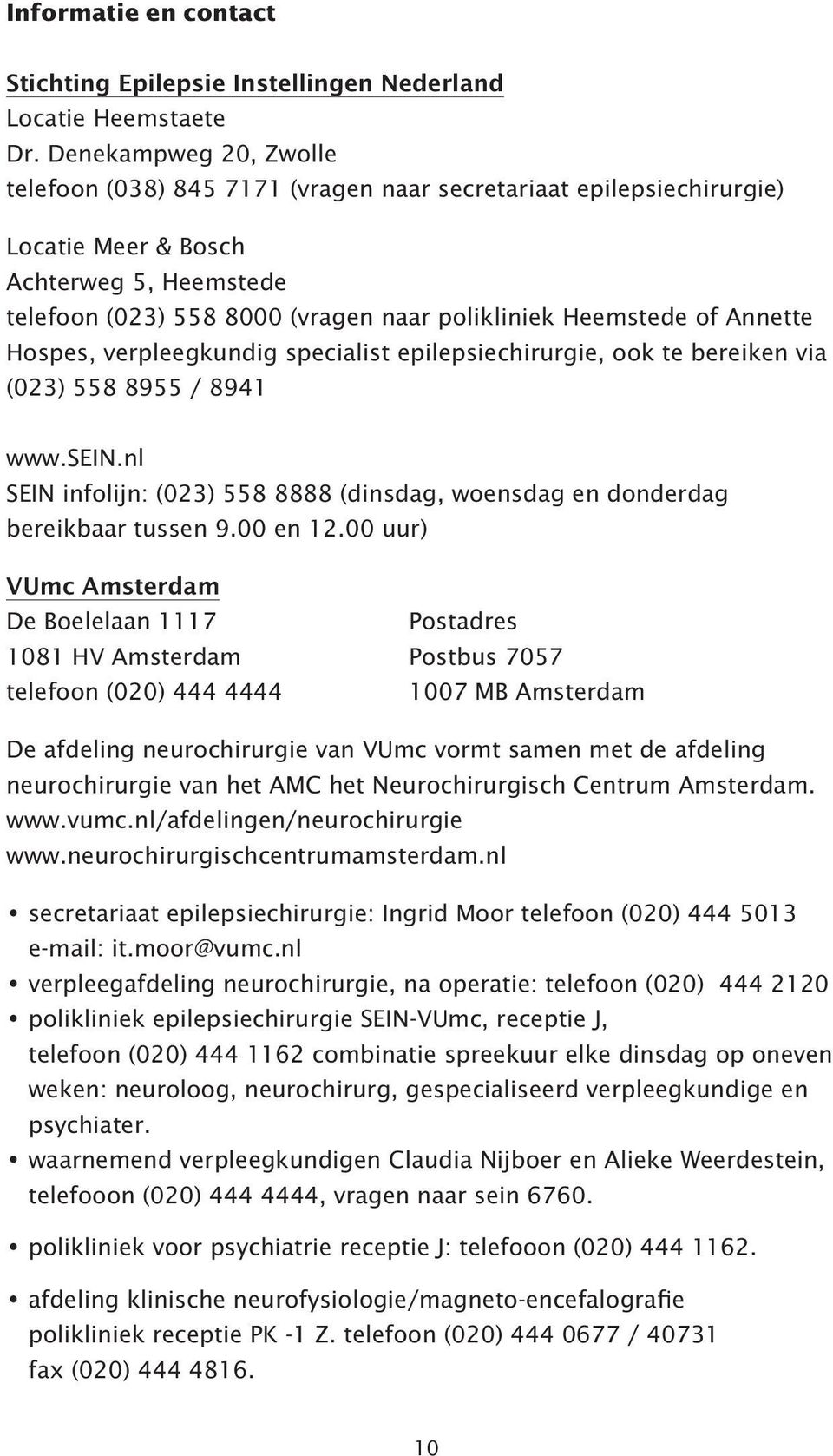 Annette Hospes, verpleegkundig specialist epilepsiechirurgie, ook te bereiken via (023) 558 8955 / 8941 www.sein.nl SEIN infolijn: (023) 558 8888 (dinsdag, woensdag en donderdag bereikbaar tussen 9.