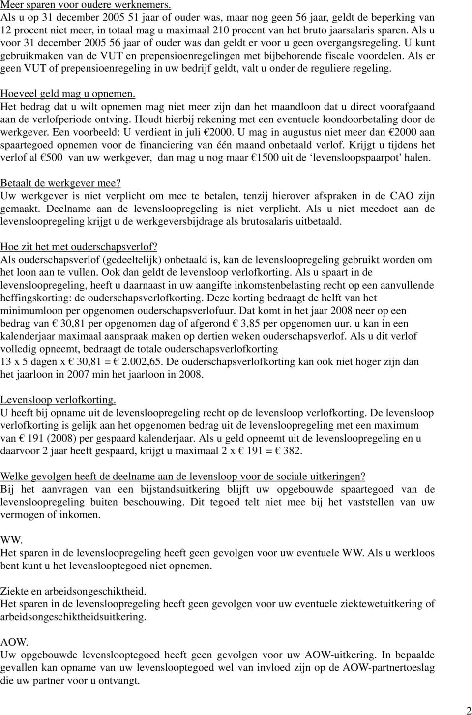 Als u voor 31 december 2005 56 jaar of ouder was dan geldt er voor u geen overgangsregeling. U kunt gebruikmaken van de VUT en prepensioenregelingen met bijbehorende fiscale voordelen.