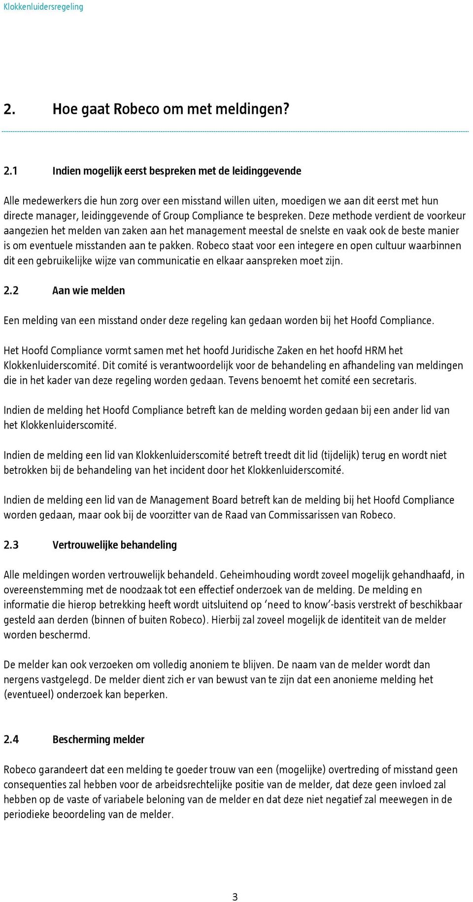 Compliance te bespreken. Deze methode verdient de voorkeur aangezien het melden van zaken aan het management meestal de snelste en vaak ook de beste manier is om eventuele misstanden aan te pakken.