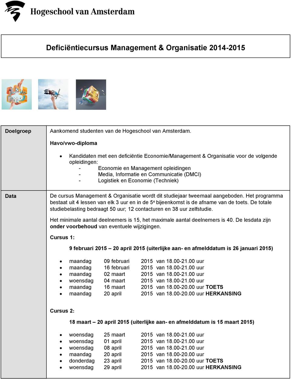 Logistiek en Economie (Techniek) Data De cursus Management & Organisatie wordt dit studiejaar tweemaal aangeboden.