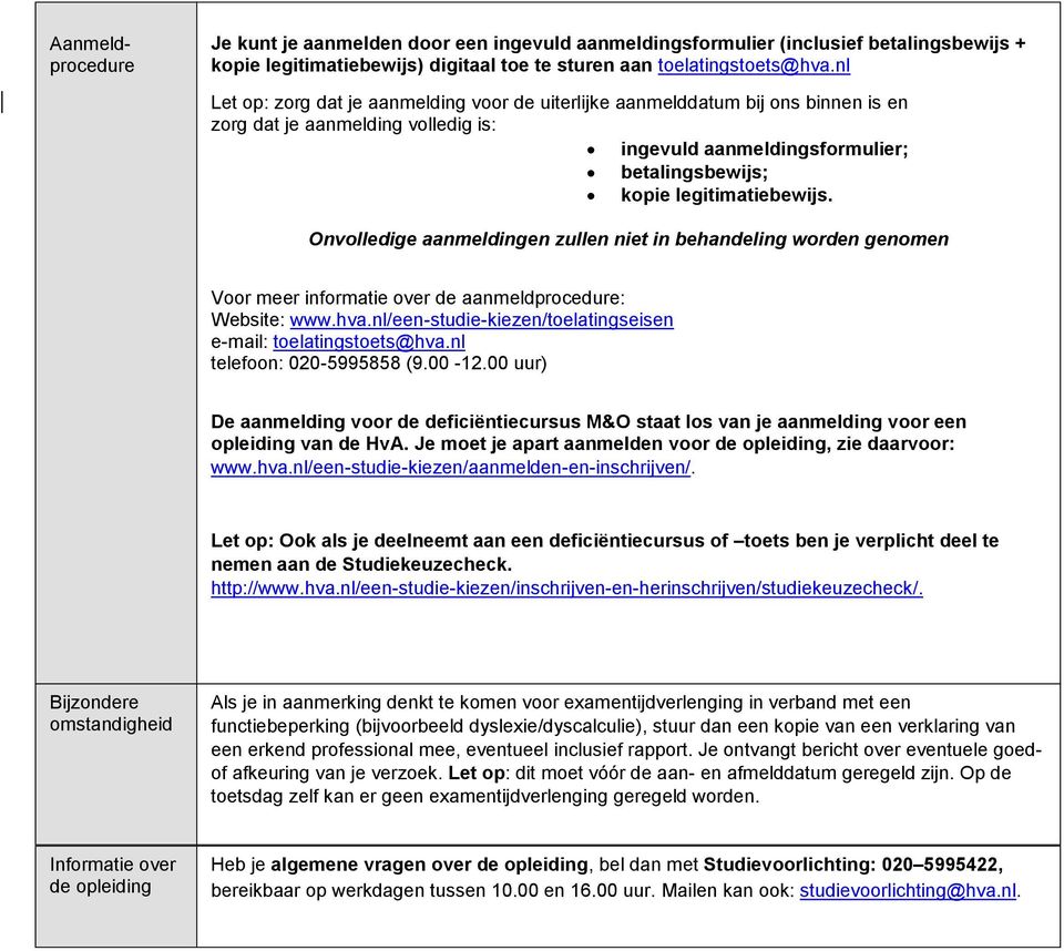 Onvolledige aanmeldingen zullen niet in behandeling worden genomen Voor meer informatie over de aanmeldprocedure: Website: www.hva.nl/een-studie-kiezen/toelatingseisen e-mail: toelatingstoets@hva.
