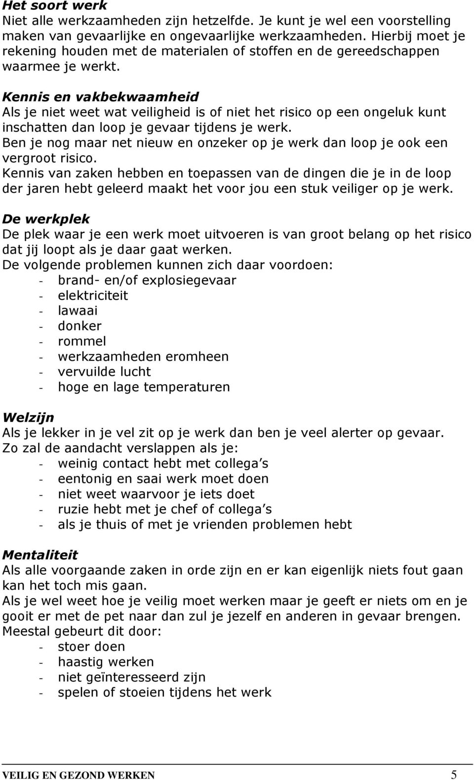 Kennis en vakbekwaamheid Als je niet weet wat veiligheid is of niet het risico op een ongeluk kunt inschatten dan loop je gevaar tijdens je werk.