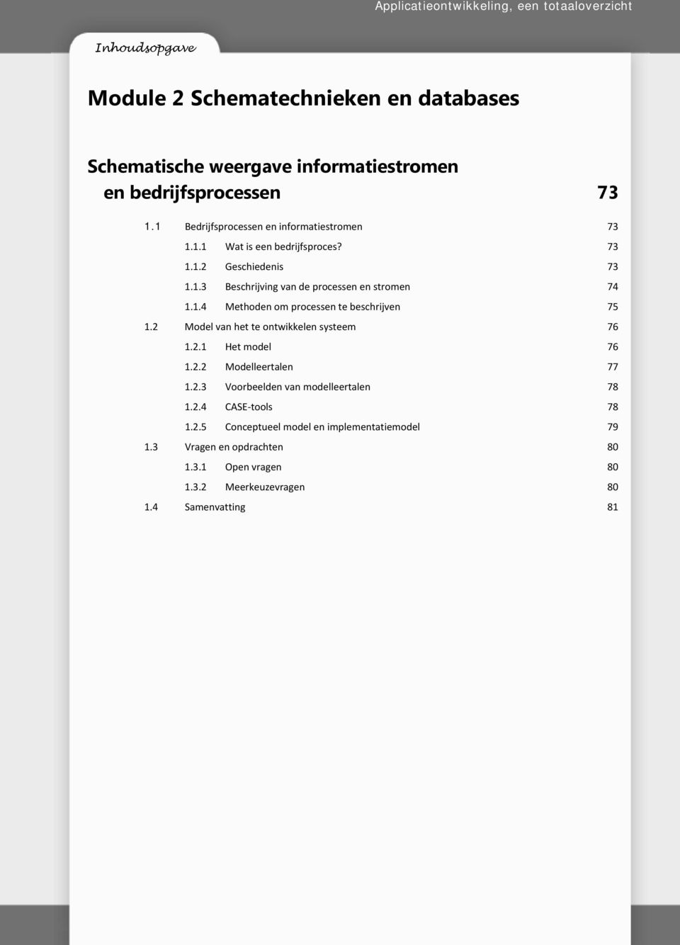 1.4 Methoden om processen te beschrijven 75 1.2 Model van het te ontwikkelen systeem 76 1.2.1 Het model 76 1.2.2 Modelleertalen 77 1.2.3 Voorbeelden van modelleertalen 78 1.