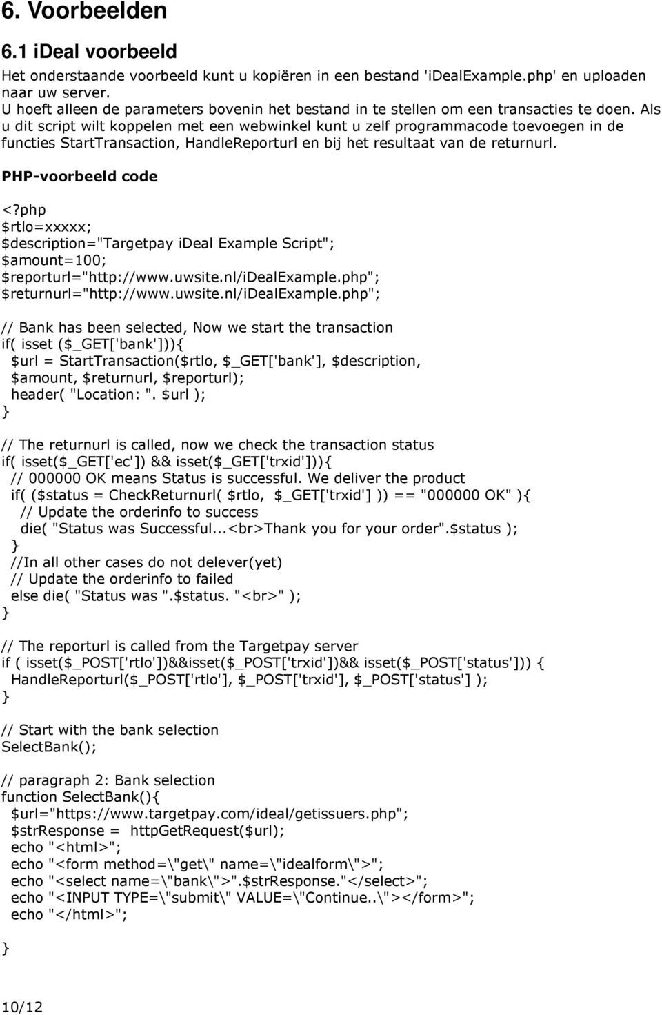 Als u dit script wilt koppelen met een webwinkel kunt u zelf programmacode toevoegen in de functies StartTransaction, HandleReporturl en bij het resultaat van de returnurl. PHP-voorbeeld code <?