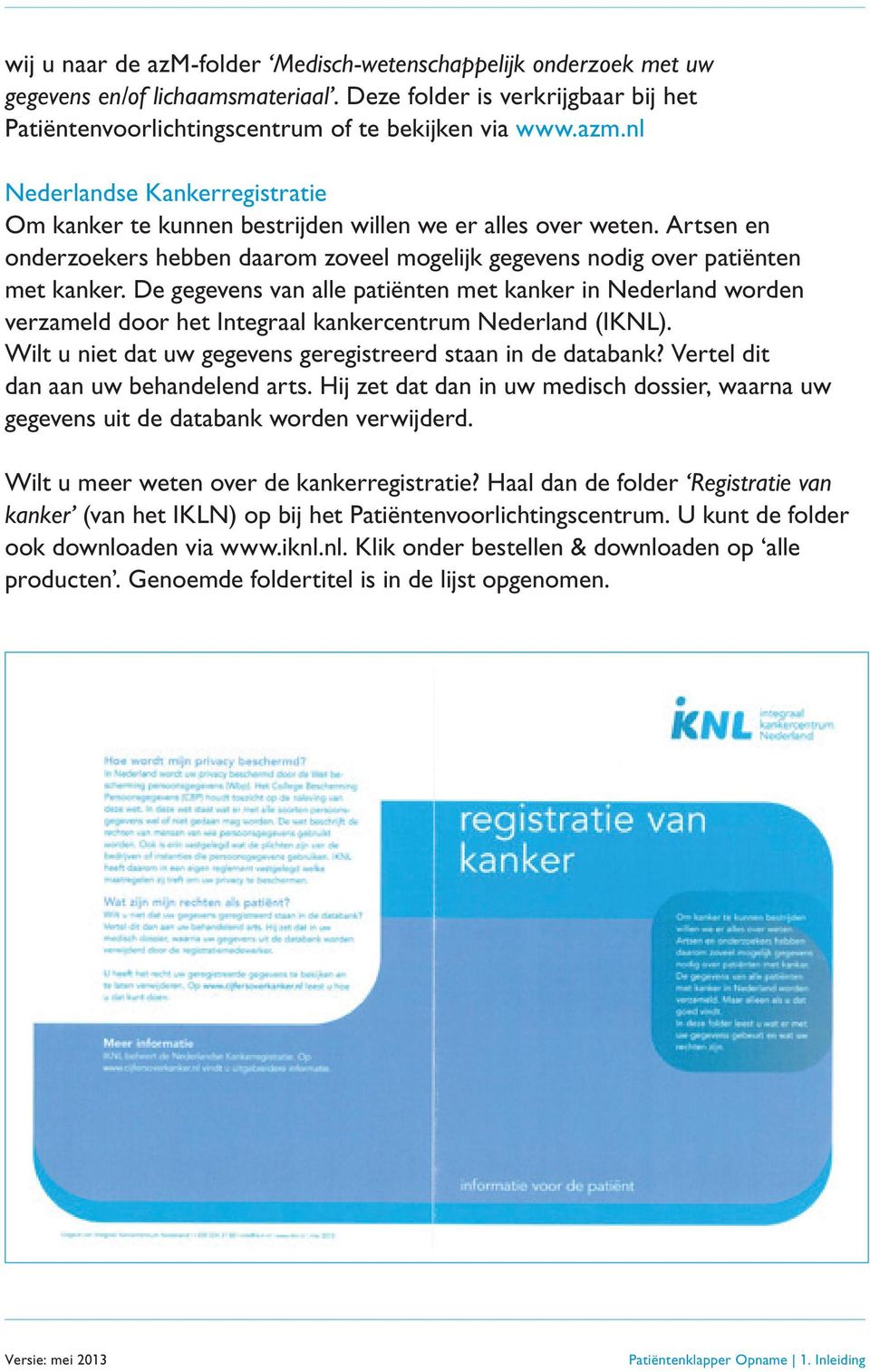 De gegevens van alle patiënten met kanker in Nederland worden verzameld door het Integraal kankercentrum Nederland (IKNL). Wilt u niet dat uw gegevens geregistreerd staan in de databank?
