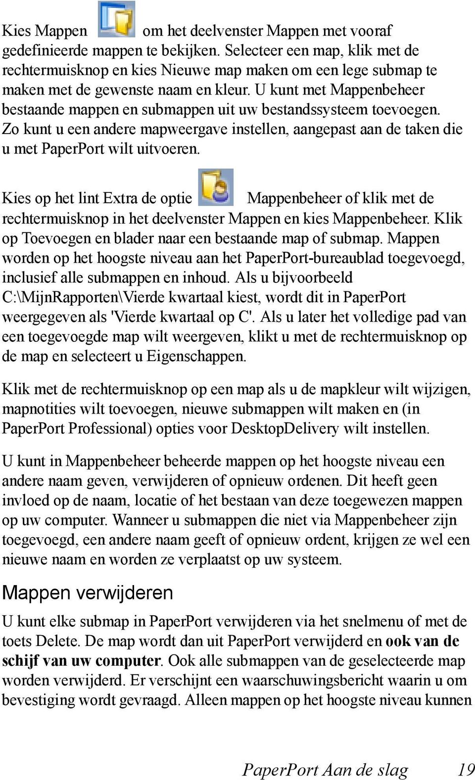 U kunt met Mappenbeheer bestaande mappen en submappen uit uw bestandssysteem toevoegen. Zo kunt u een andere mapweergave instellen, aangepast aan de taken die u met PaperPort wilt uitvoeren.