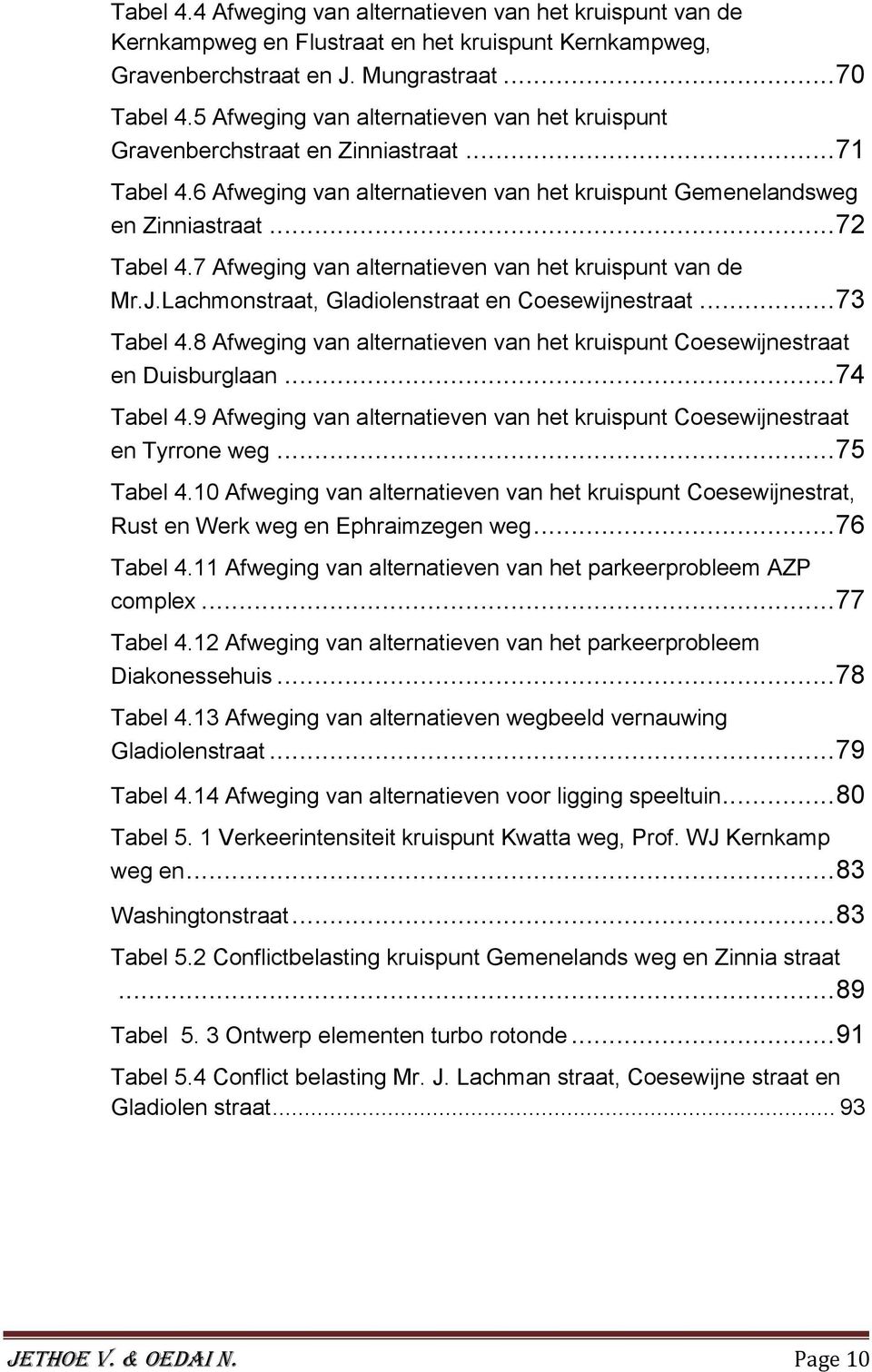 7 Afweging van alternatieven van het kruispunt van de Mr.J.Lachmonstraat, Gladiolenstraat en Coesewijnestraat... 73 Tabel 4.