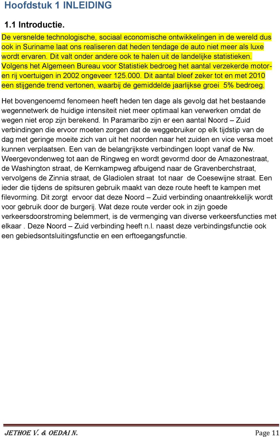 Dit valt onder andere ook te halen uit de landelijke statistieken. Volgens het Algemeen Bureau voor Statistiek bedroeg het aantal verzekerde motoren rij voertuigen in 2002 ongeveer 125.000.