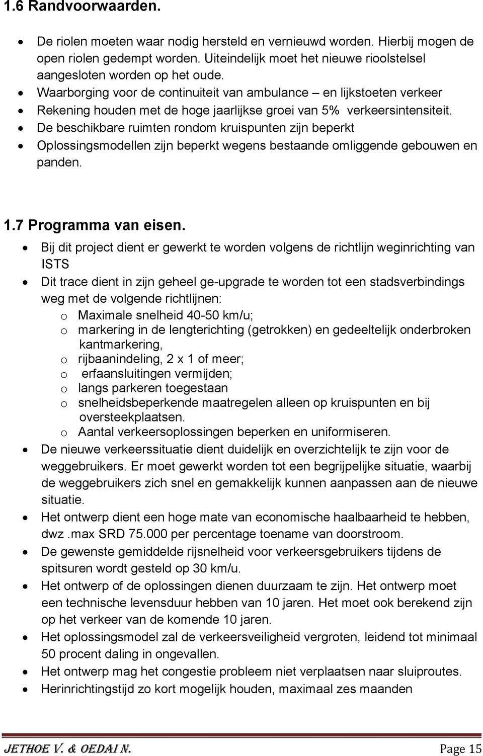 De beschikbare ruimten rondom kruispunten zijn beperkt Oplossingsmodellen zijn beperkt wegens bestaande omliggende gebouwen en panden. 1.7 Programma van eisen.