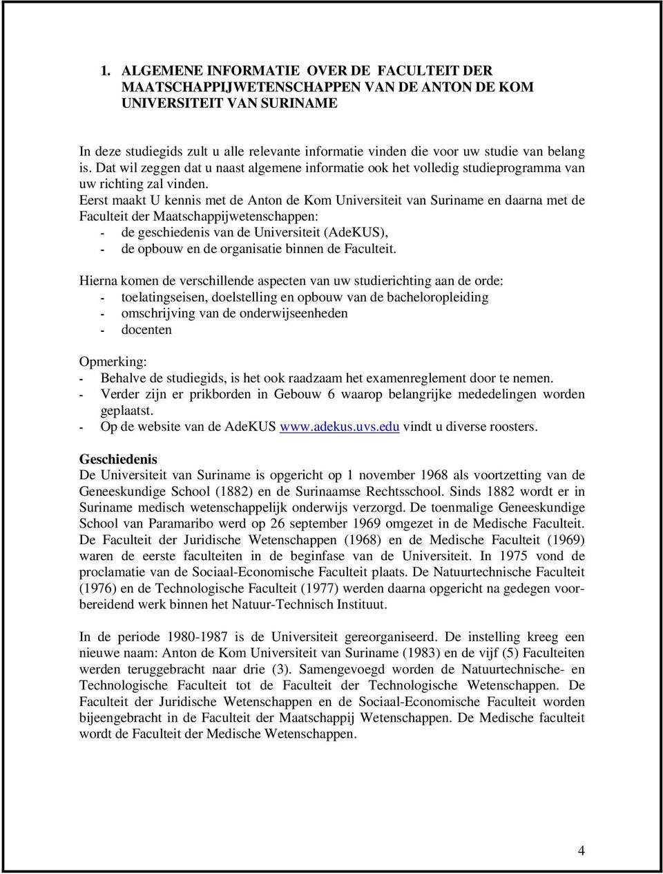 Eerst maakt U kennis met de Anton de Kom Universiteit van Suriname en daarna met de Faculteit der Maatschappijwetenschappen: - de geschiedenis van de Universiteit (AdeKUS), - de opbouw en de