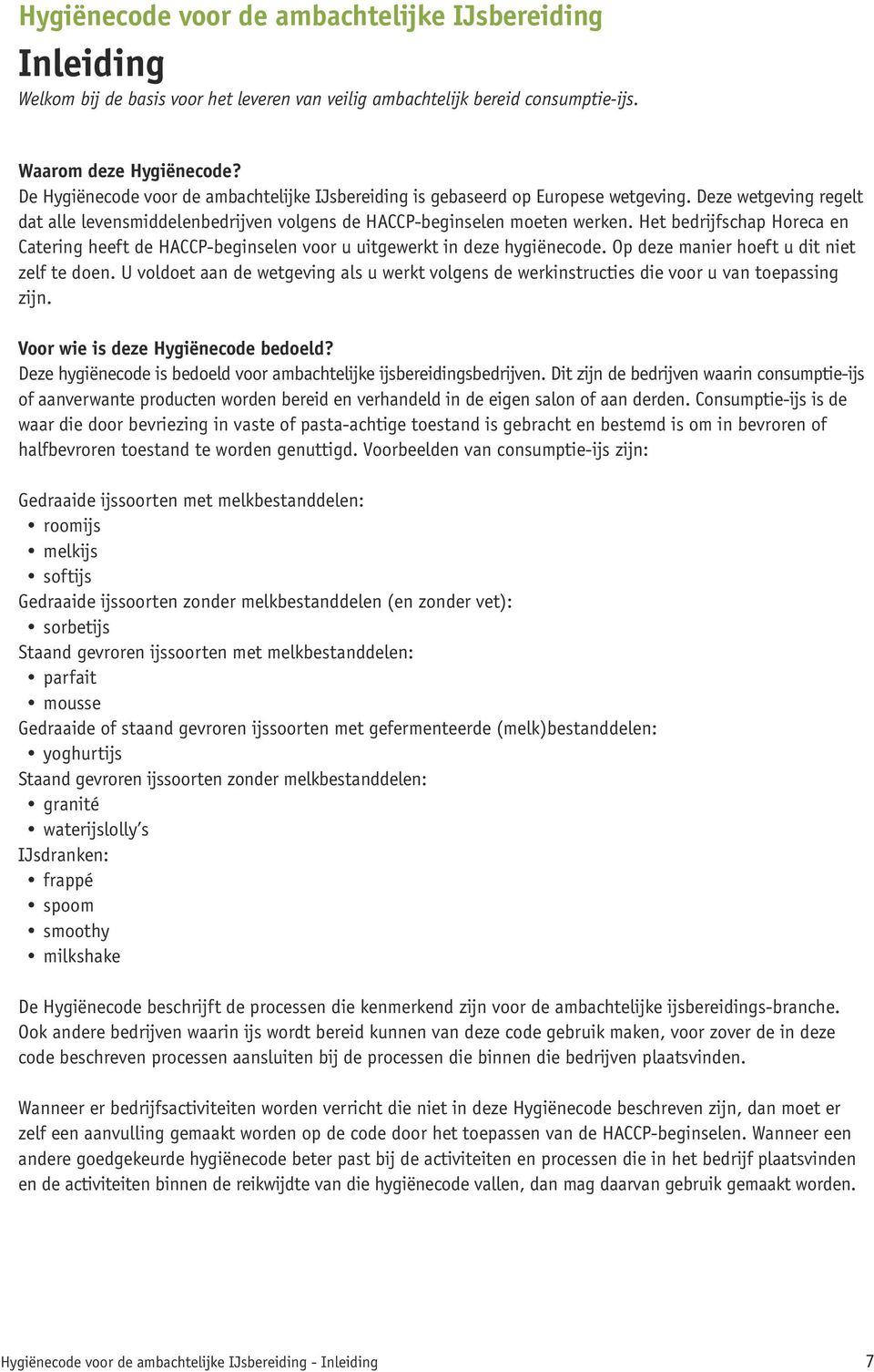 Het bedrijfschap Horeca en Catering heeft de HACCP-beginselen voor u uitgewerkt in deze hygiënecode. Op deze manier hoeft u dit niet zelf te doen.