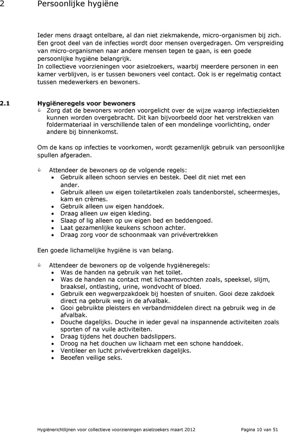 In collectieve voorzieningen voor asielzoekers, waarbij meerdere personen in een kamer verblijven, is er tussen bewoners veel contact. Ook is er regelmatig contact tussen medewerkers en bewoners. 2.