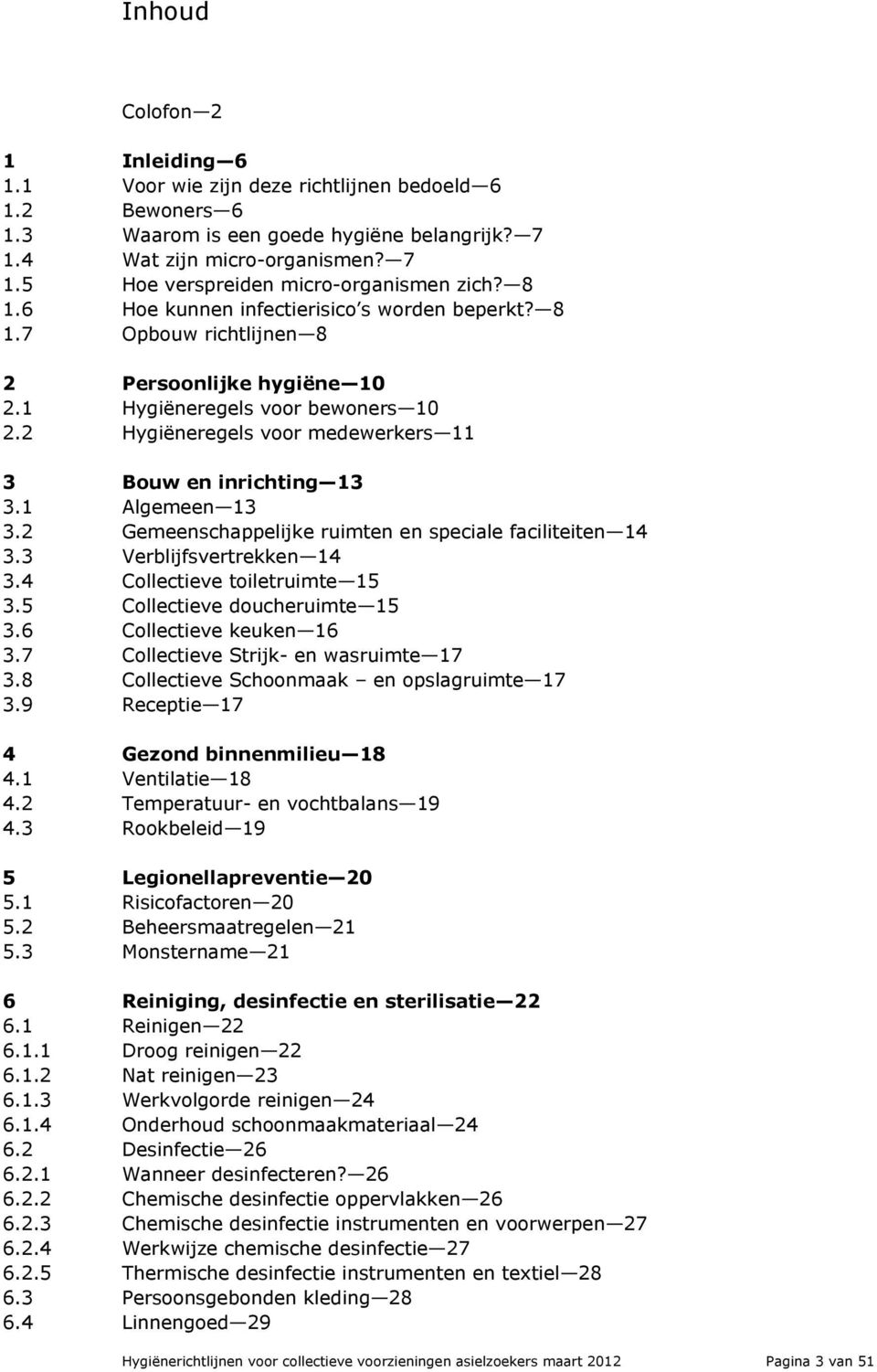 2 Hygiëneregels voor medewerkers 11 3 Bouw en inrichting 13 3.1 Algemeen 13 3.2 Gemeenschappelijke ruimten en speciale faciliteiten 14 3.3 Verblijfsvertrekken 14 3.4 Collectieve toiletruimte 15 3.