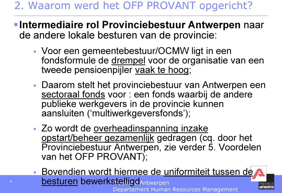 organisatie van een tweede pensioenpijler vaak te hoog; Daarom stelt het provinciebestuur van Antwerpen een sectoraal fonds voor : een fonds waarbij de andere publieke