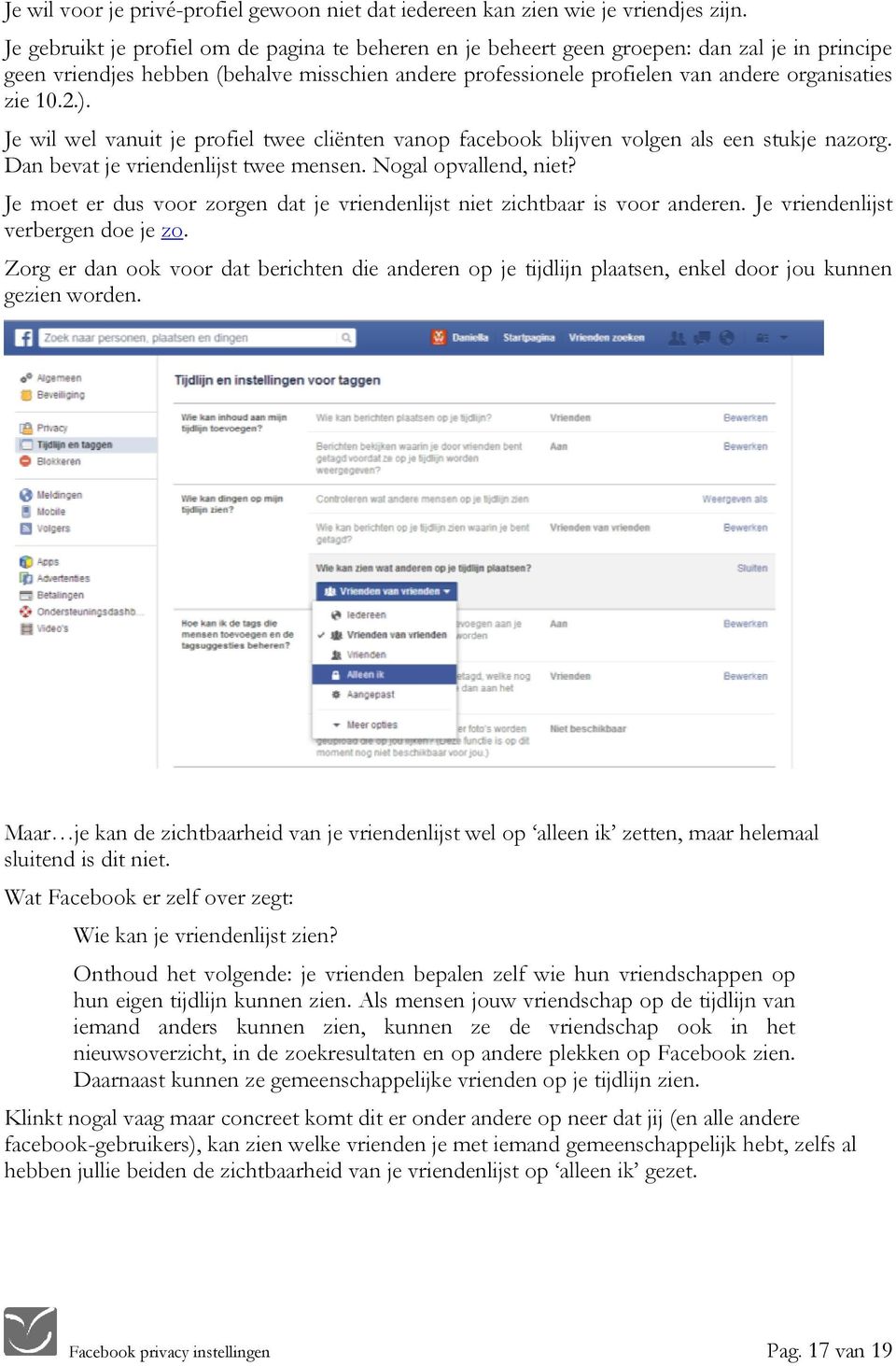 10.2.). Je wil wel vanuit je profiel twee cliënten vanop facebook blijven volgen als een stukje nazorg. Dan bevat je vriendenlijst twee mensen. Nogal opvallend, niet?