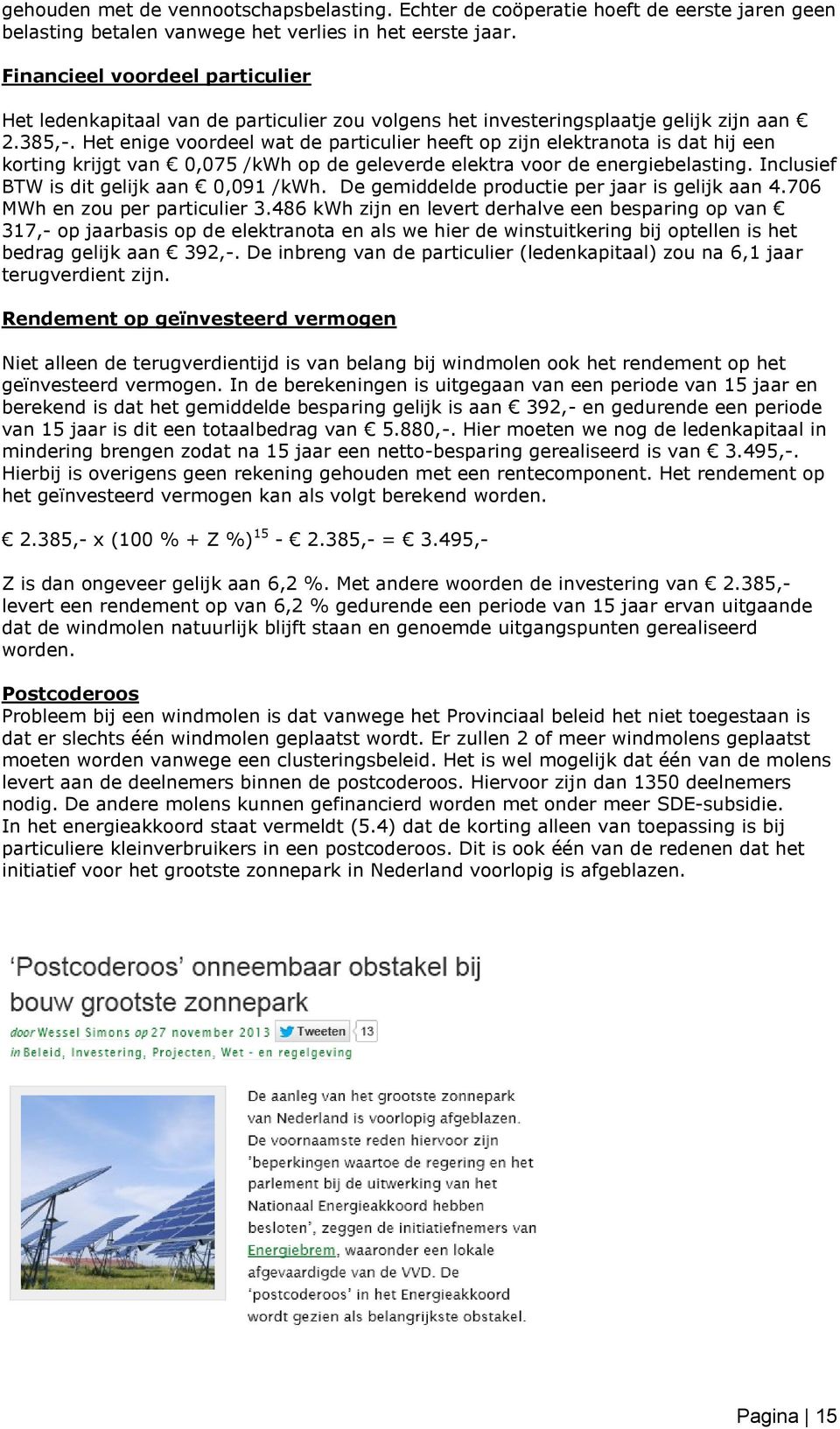 Het enige voordeel wat de particulier heeft op zijn elektranota is dat hij een korting krijgt van 0,075 /kwh op de geleverde elektra voor de energiebelasting.