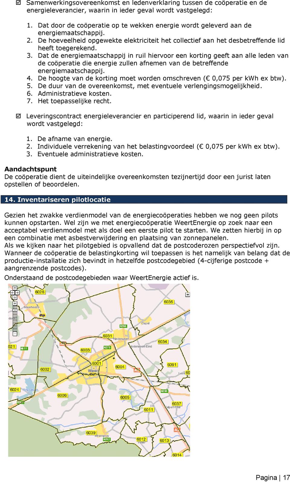 Dat de energiemaatschappij in ruil hiervoor een korting geeft aan alle leden van de coöperatie die energie zullen afnemen van de betreffende energiemaatschappij. 4.