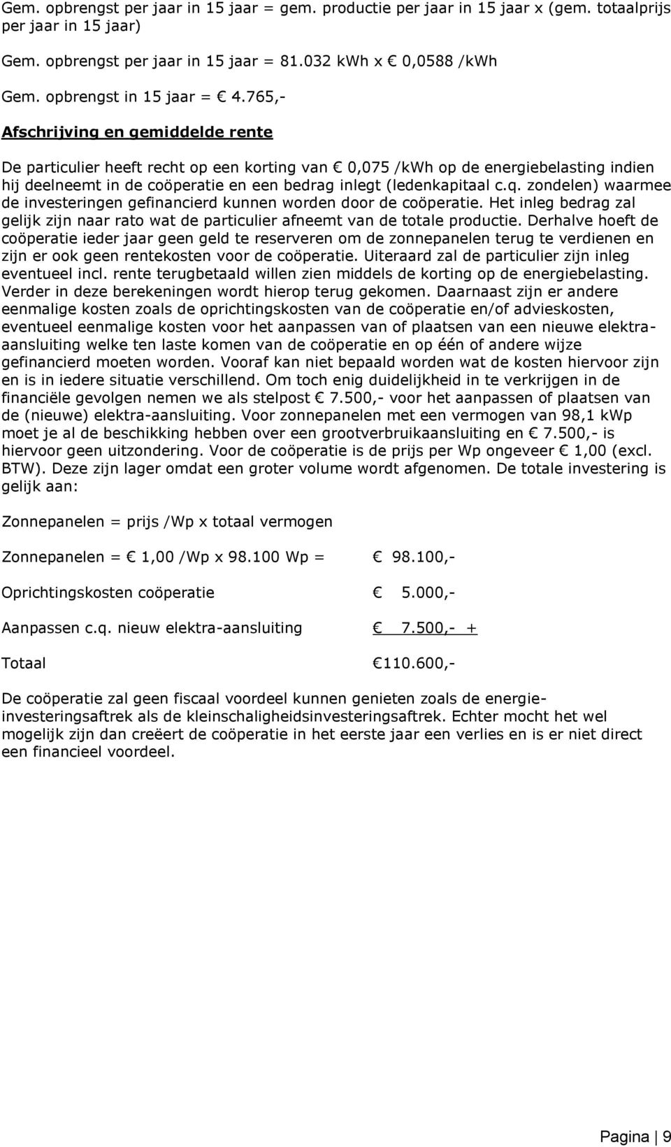 765,- Afschrijving en gemiddelde rente De particulier heeft recht op een korting van 0,075 /kwh op de energiebelasting indien hij deelneemt in de coöperatie en een bedrag inlegt (ledenkapitaal c.q.