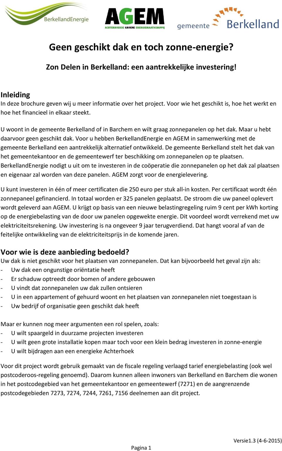 Maar u hebt daarvoor geen geschikt dak. Voor u hebben BerkellandEnergie en AGEM in samenwerking met de gemeente Berkelland een aantrekkelijk alternatief ontwikkeld.