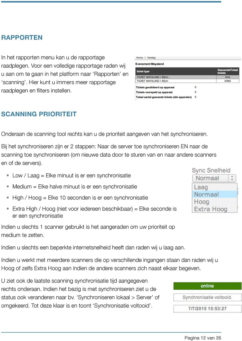 Bij het synchroniseren zijn er 2 stappen: Naar de server toe synchroniseren EN naar de scanning toe synchroniseren (om nieuwe data door te sturen van en naar andere scanners en of de servers).