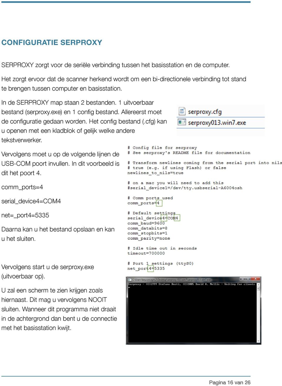 1 uitvoerbaar bestand (serproxy.exe) en 1 config bestand. Allereerst moet de configuratie gedaan worden. Het config bestand (.cfg) kan u openen met een kladblok of gelijk welke andere tekstverwerker.