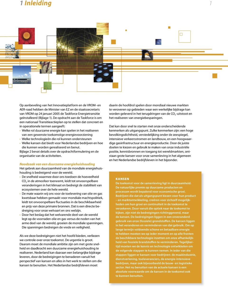 De opdracht aan de Taskforce is om een nationaal Transitieactieplan op te stellen dat concreet en in operationele termen aangeeft: Welke rol duurzame energie kan spelen in het realiseren van een