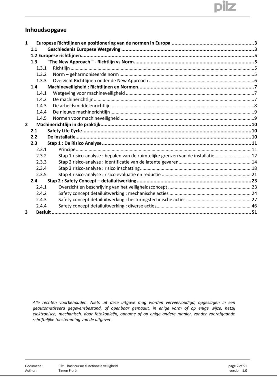 .. 7 1.4.3 De arbeidsmiddelenrichtlijn... 8 1.4.4 De nieuwe machinerichtlijn... 9 1.4.5 Normen voor machineveiligheid... 9 2 Machinerichtlijn in de praktijk... 10 2.1 Safety Life Cycle... 10 2.2 De installatie.