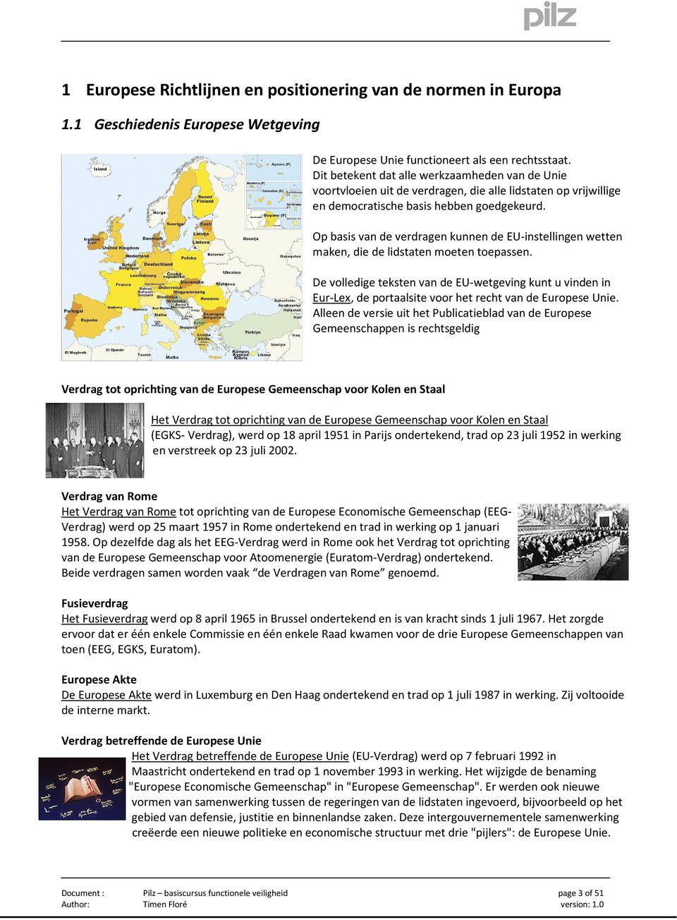 Op basis van de verdragen kunnen de EU-instellingen wetten maken, die de lidstaten moeten toepassen.