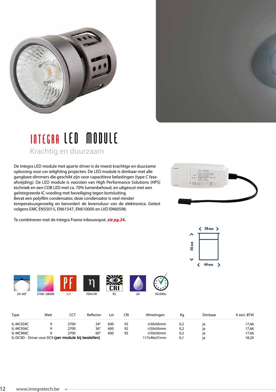 De LED module is voorzien van High Performance Solutions (HPS) techniek en een COB LED met ca. 70% lumenbehoud, en uitgerust met een geïntegreerde IC-voeding met beveiliging tegen kortsluiting.