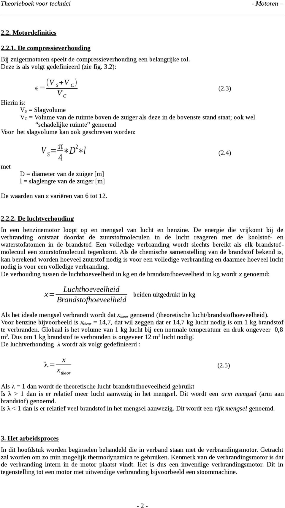 D l 4 2 met (2.4) D = diameter van de zuiger [m] l = slaglengte van de zuiger [m] De waarden van ε variëren van 6 tot 12. 2.2.2. De luchtverhouding In een benzinemotor loopt op en mengsel van lucht en benzine.