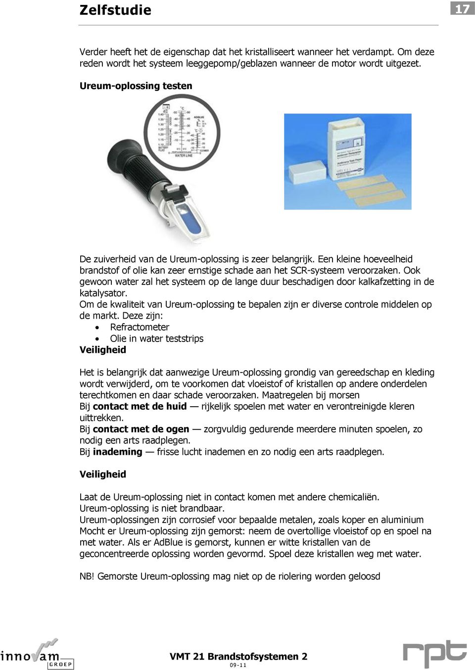 Ook gewoon water zal het systeem op de lange duur beschadigen door kalkafzetting in de katalysator. Om de kwaliteit van Ureum-oplossing te bepalen zijn er diverse controle middelen op de markt.