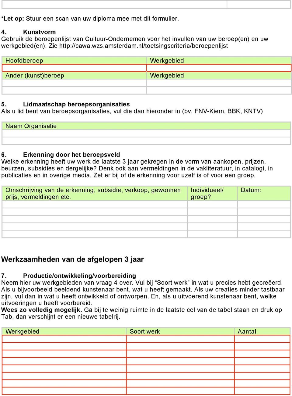 FNV-Kiem, BBK, KNTV) Naam Organisatie 6. Erkenning door het beroepsveld Welke erkenning heeft uw werk de laatste 3 jaar gekregen in de vorm van aankopen, prijzen, beurzen, subsidies en dergelijke?