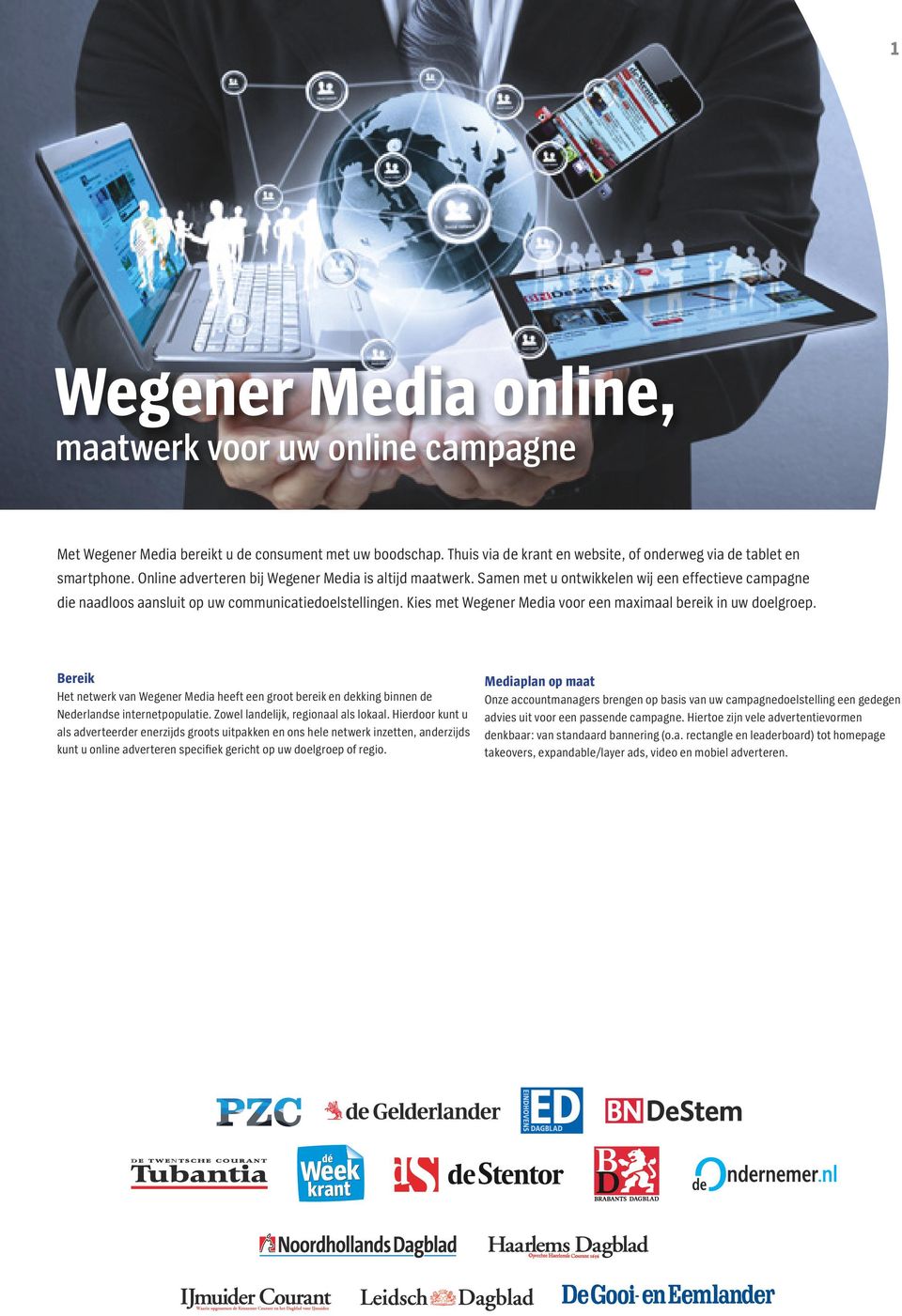 Kies met Wegener Media voor een maximaal bereik in uw doelgroep. Bereik Het netwerk van Wegener Media heeft een groot bereik en dekking binnen de Nederlandse internetpopulatie.
