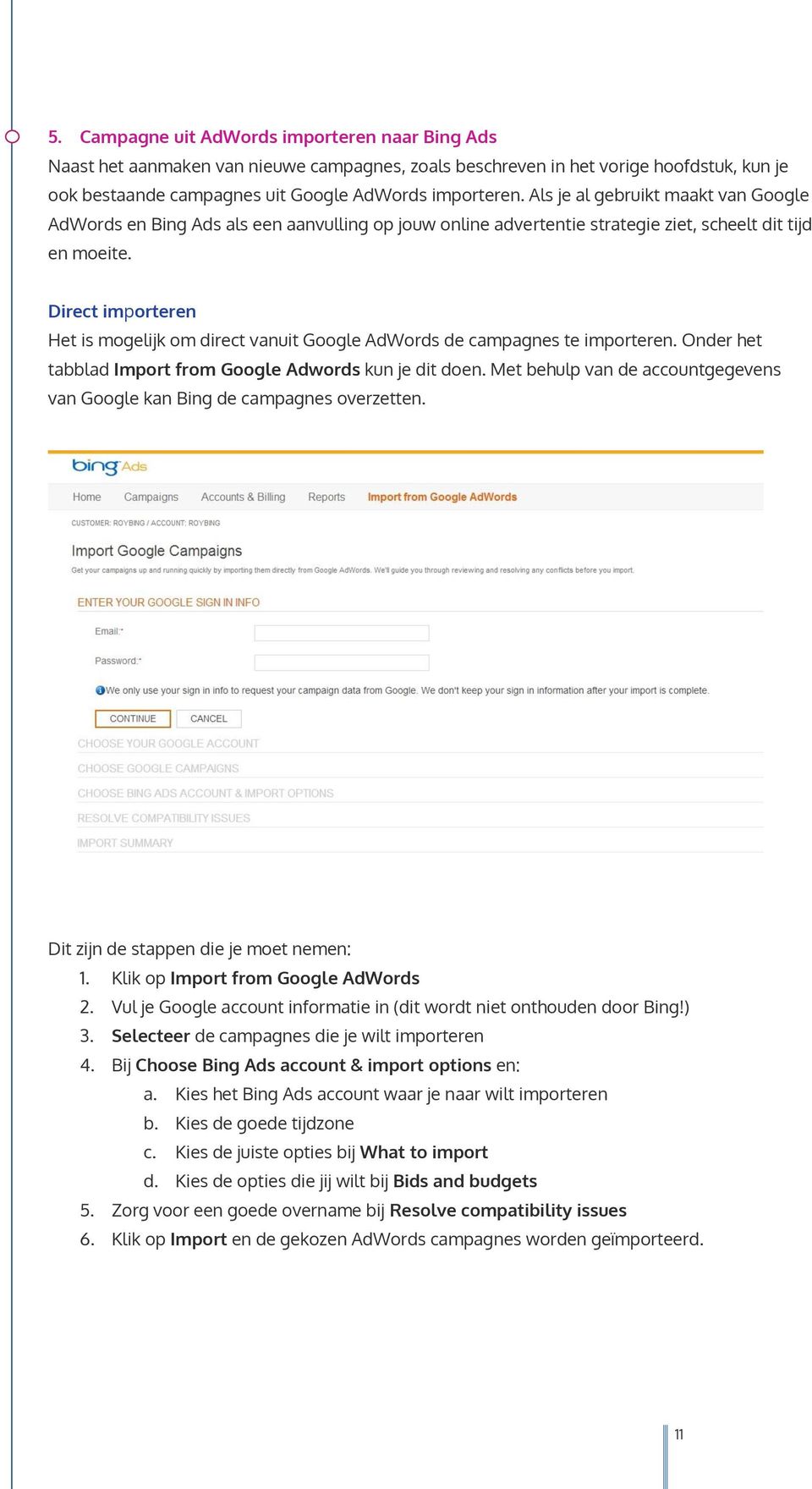 Direct importeren Het is mogelijk om direct vanuit Google AdWords de campagnes te importeren. Onder het tabblad Import from Google Adwords kun je dit doen.