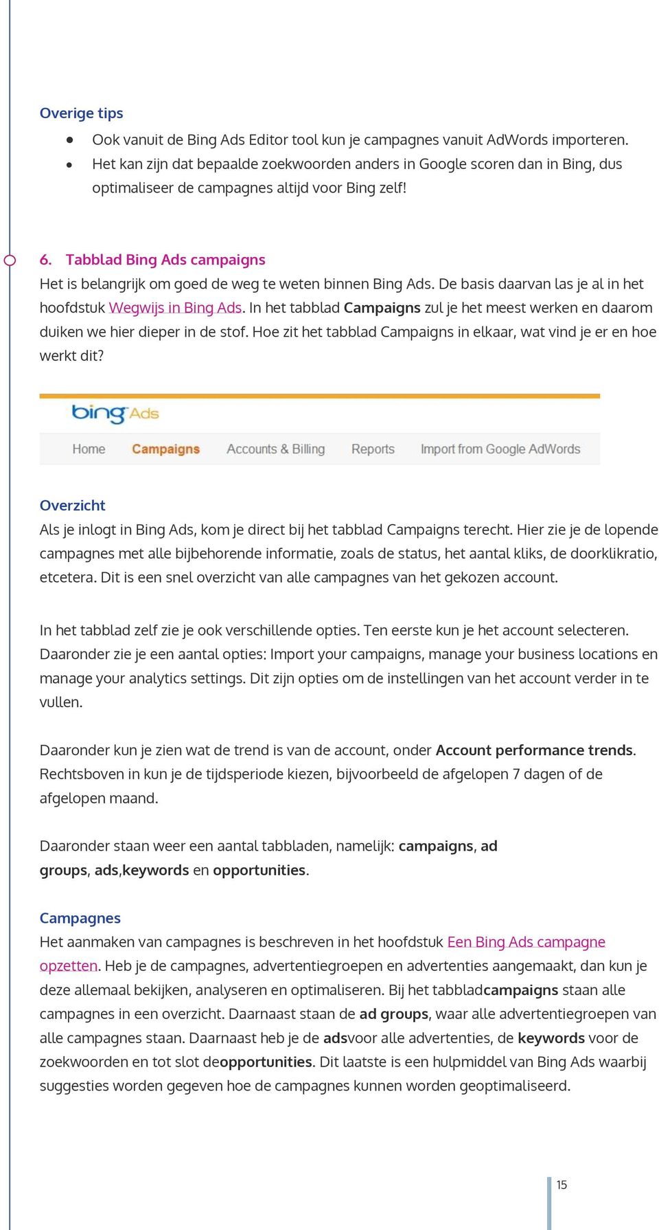 Tabblad Bing Ads campaigns Het is belangrijk om goed de weg te weten binnen Bing Ads. De basis daarvan las je al in het hoofdstuk Wegwijs in Bing Ads.