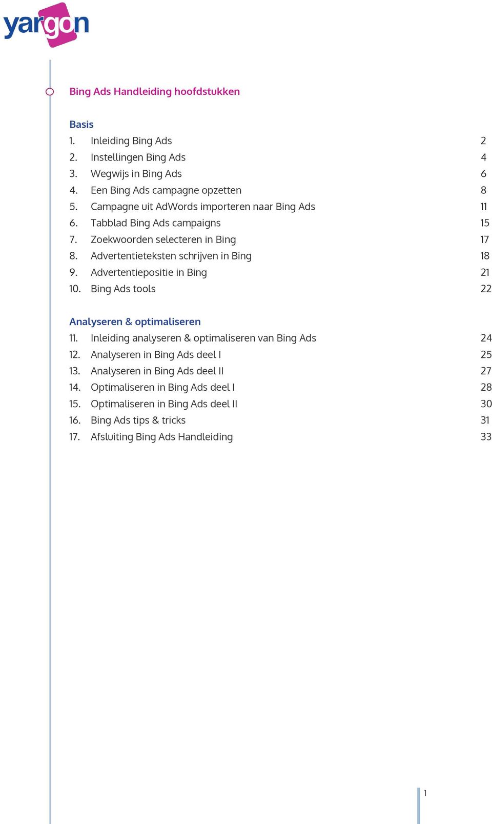 Advertentiepositie in Bing 21 10. Bing Ads tools 22 Analyseren & optimaliseren 11. Inleiding analyseren & optimaliseren van Bing Ads 24 12.