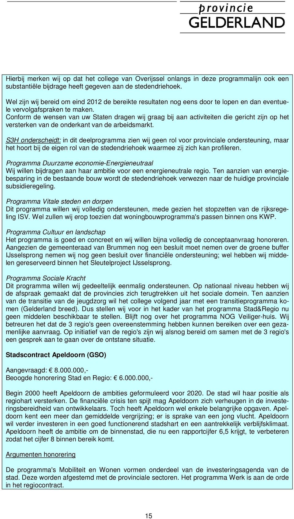 Conform de wensen van uw Staten dragen wij graag bij aan activiteiten die gericht zijn op het versterken van de onderkant van de arbeidsmarkt.