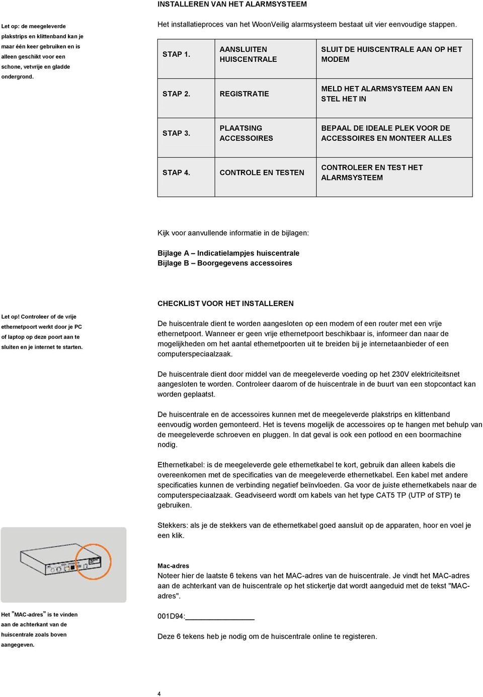 AANSLUITEN HUISCENTRALE REGISTRATIE SLUIT DE HUISCENTRALE AAN OP HET MODEM MELD HET ALARMSYSTEEM AAN EN STEL HET IN STAP 3.