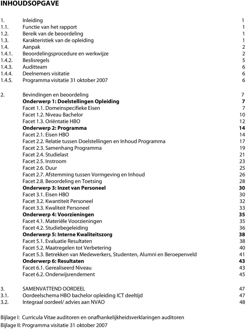 2. Niveau Bachelor 10 Facet 1.3. Oriëntatie HBO 12 Onderwerp 2: Programma 14 Facet 2.1. Eisen HBO 14 Facet 2.2. Relatie tussen Doelstellingen en Inhoud Programma 17 Facet 2.3. Samenhang Programma 19 Facet 2.