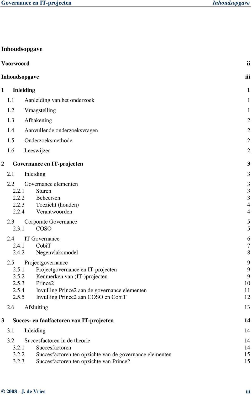 3 Corporate Governance 5 2.3.1 COSO 5 2.4 IT Governance 6 2.4.1 CobiT 7 2.4.2 Negenvlaksmodel 8 2.5 Projectgovernance 9 2.5.1 Projectgovernance en IT-projecten 9 2.5.2 Kenmerken van (IT-)projecten 9 2.