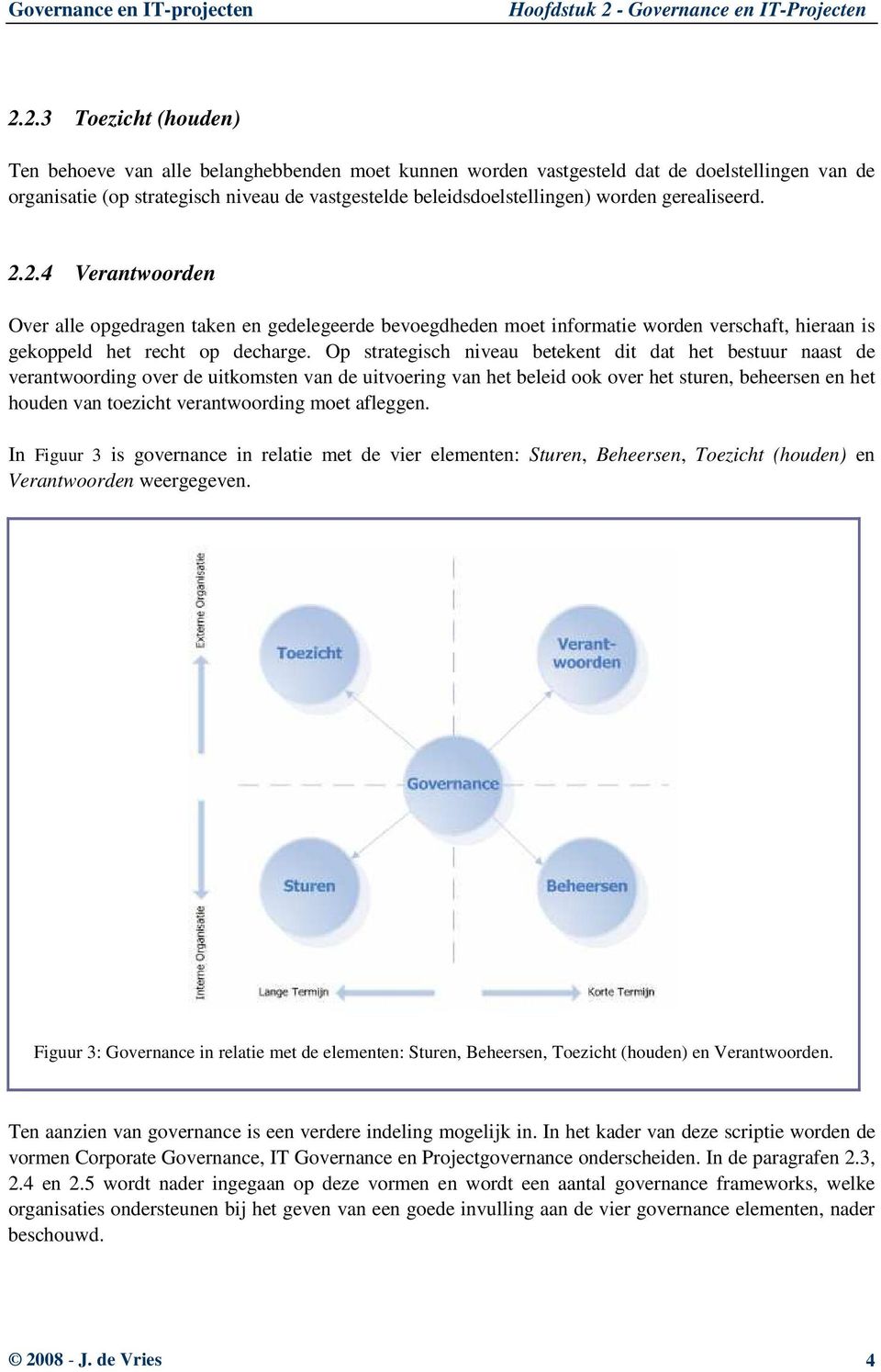 2.3 Toezicht (houden) Ten behoeve van alle belanghebbenden moet kunnen worden vastgesteld dat de doelstellingen van de organisatie (op strategisch niveau de vastgestelde beleidsdoelstellingen) worden