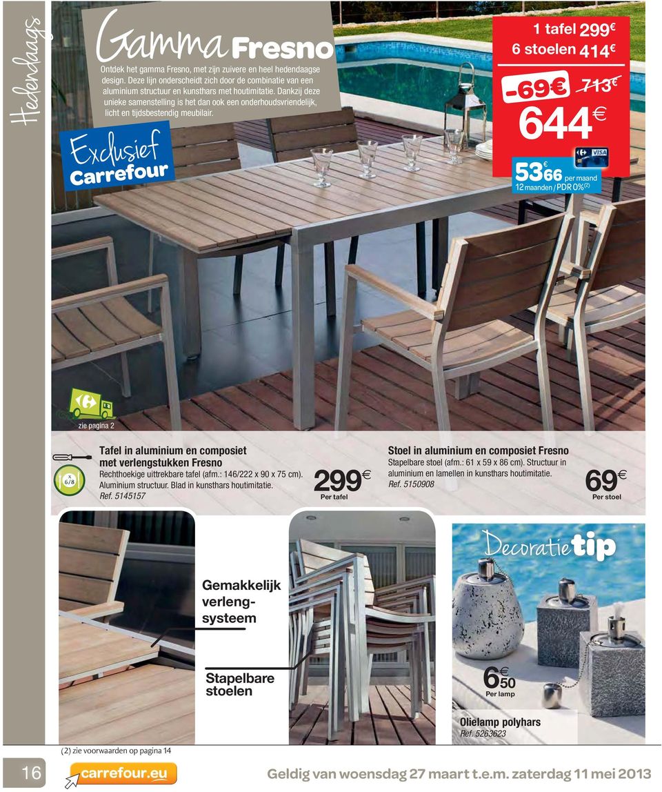Carrefour 1 tafel 299 6 stoelen 414-69 713 644 53 66 per maand 12 maanden / PDR 0% (2) zie pagina 2 6/8 x Tafel in aluminium en composiet met verlengstukken Fresno Rechthoekige uittrekbare tafel (afm.