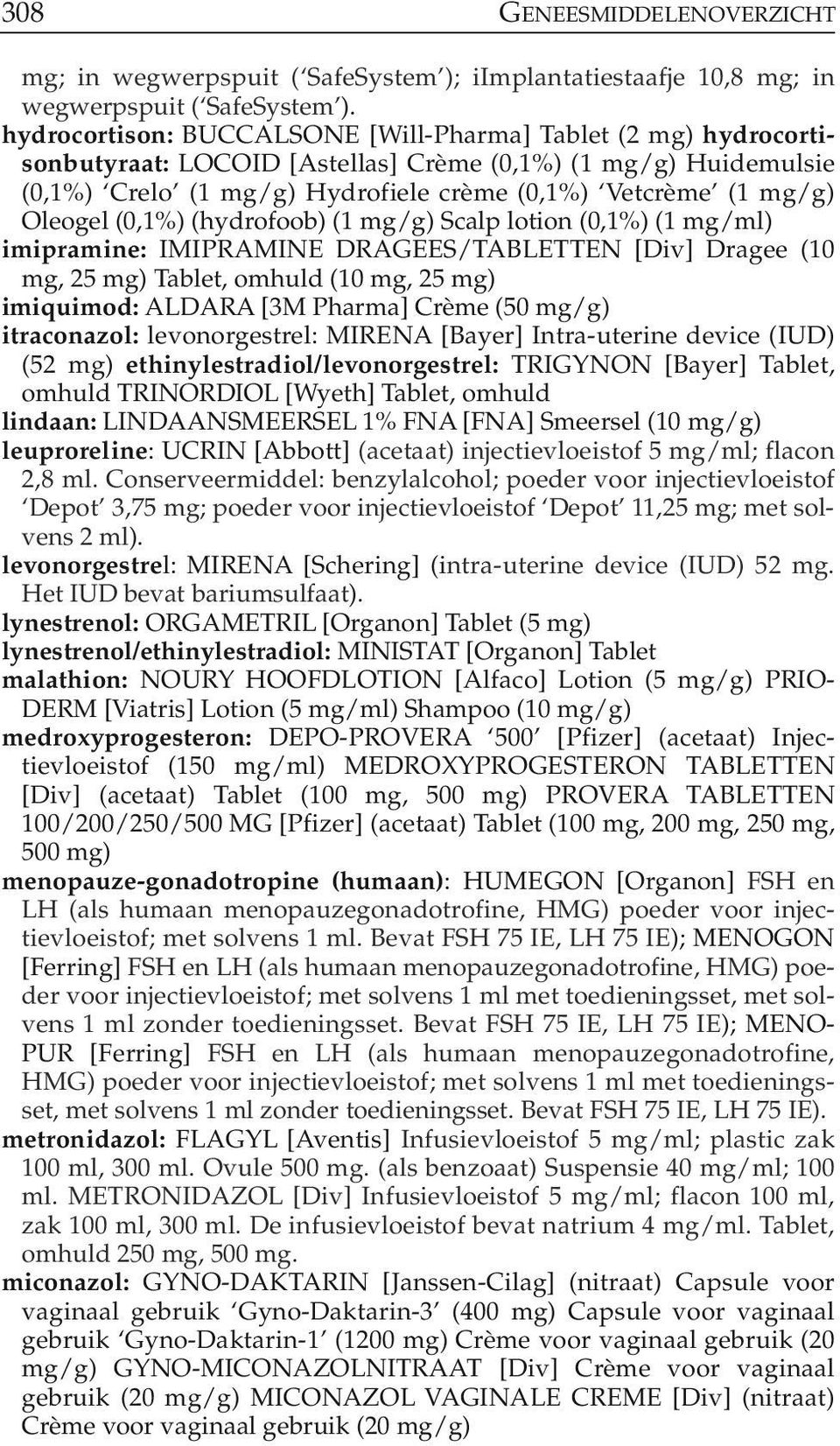 Oleogel (0,1%) (hydrofoob) (1 mg/g) Scalp lotion (0,1%) (1 mg/ml) imipramine: IMIPRAMINE DRAGEES/TABLETTEN [Div] Dragee (10 mg, 25 mg) Tablet, omhuld (10 mg, 25 mg) imiquimod: ALDARA [3M Pharma]