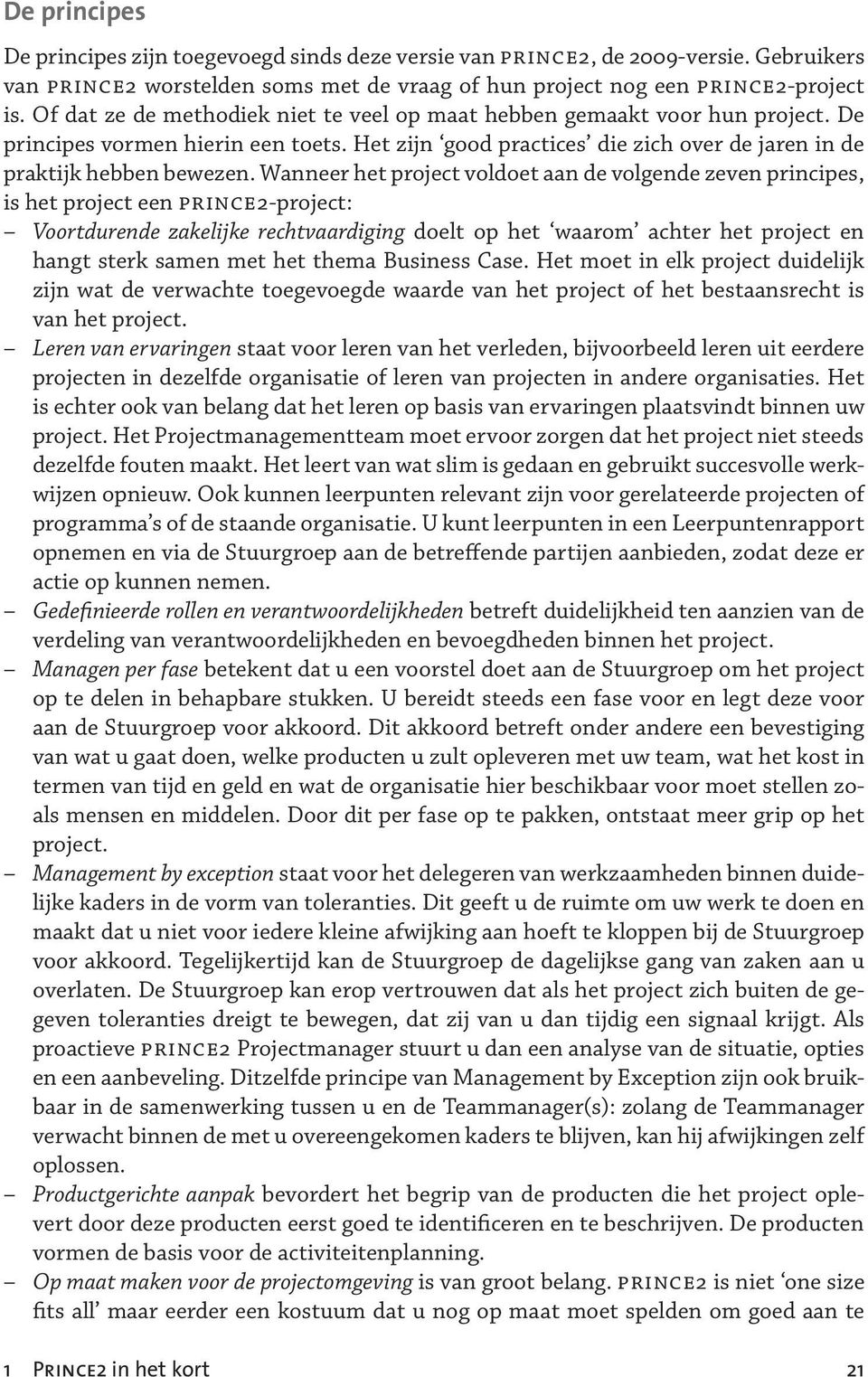 Wanneer het project voldoet aan de volgende zeven principes, is het project een prince2-project: Voortdurende zakelijke rechtvaardiging doelt op het waarom achter het project en hangt sterk samen met