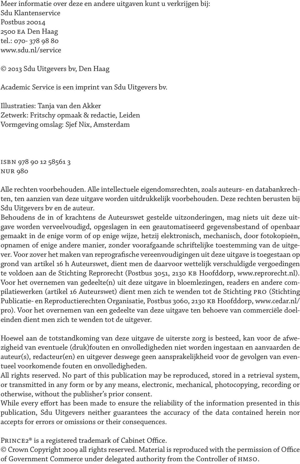 Illustraties: Tanja van den Akker Zetwerk: Fritschy opmaak & redactie, Leiden Vormgeving omslag: Sjef Nix, Amsterdam ISBN 978 90 12 58561 3 NUR 980 Alle rechten voorbehouden.