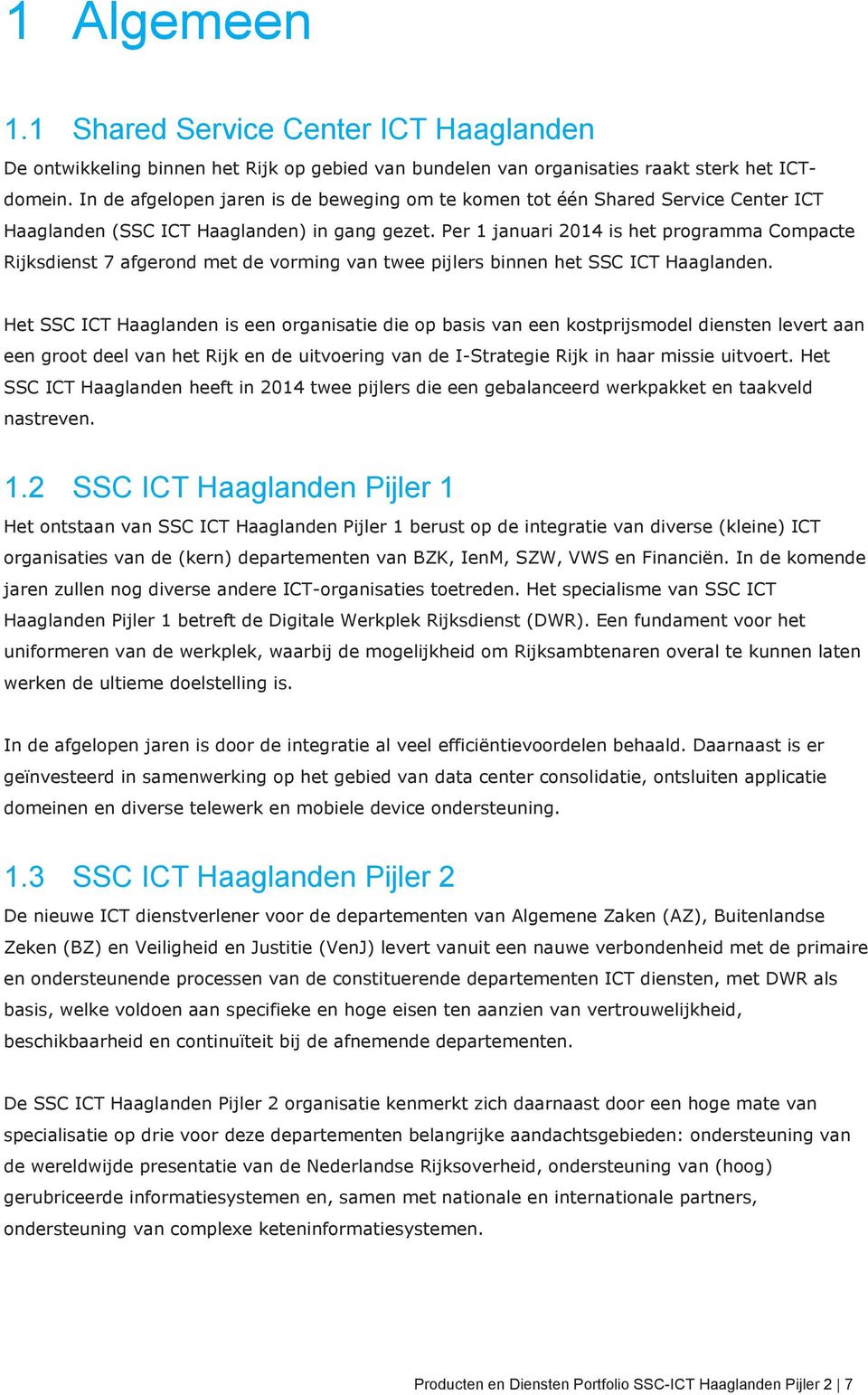 Per 1 januari 2014 is het programma Compacte Rijksdienst 7 afgerond met de vorming van twee pijlers binnen het SSC ICT Haaglanden.